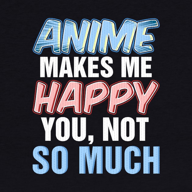 Anime makes me happy you not so much by captainmood